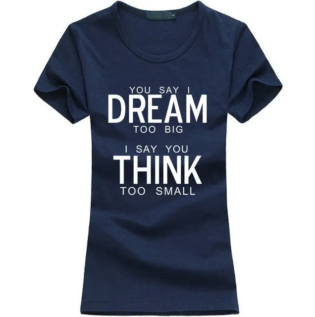 You Say I Dream Too Big I Say You Think Too Small T-Shirt