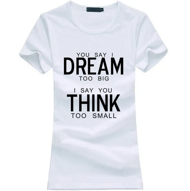 You Say I Dream Too Big I Say You Think Too Small T-Shirt